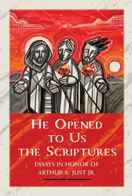 He Opened to Us the Scriptures: Essays in Honor of Arthur A. Just Jr., (Hardcover)