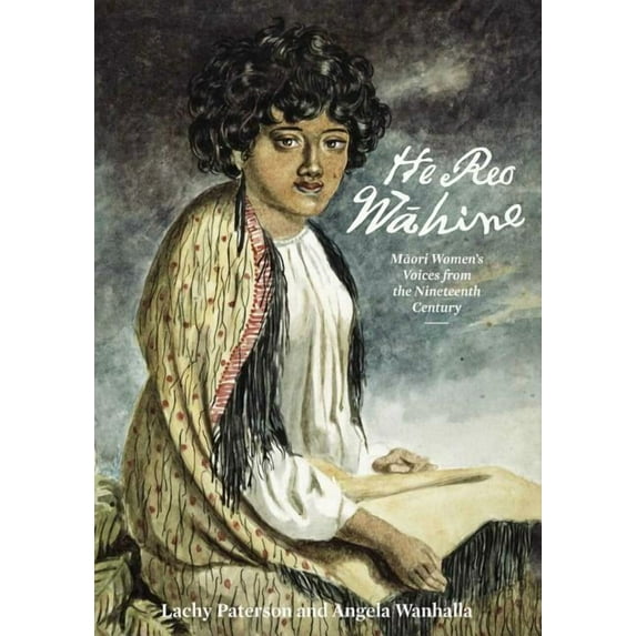 He Reo Wahine : Maori Women’s Voices from the Nineteenth Century (Paperback)