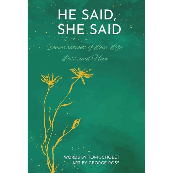 He Said, She Said: Conversations of Love, Life, Loss, and Hope, (Hardcover)