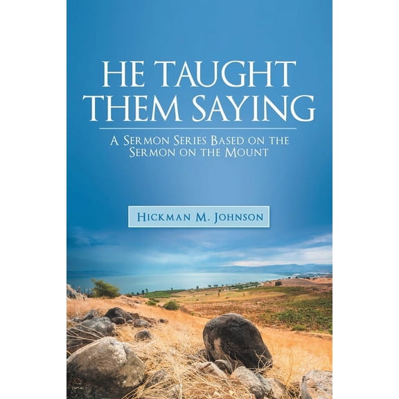 He Taught Them Saying: A Sermon Series Based on the Sermon on the Mount (Paperback) by Hickman M Johnson