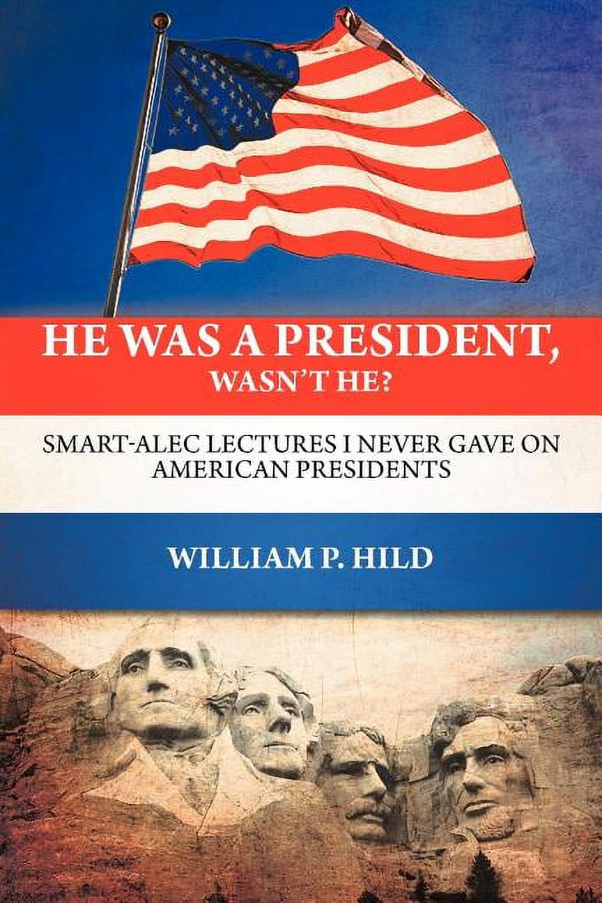 He Was A President, Wasn't He? : Smart-Alec Lectures I Never Gave On American Presidents (Paperback) - image 1 of 1