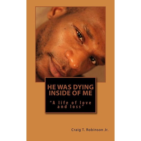 He Was Dying Inside Of Me Paperback 1453891331 9781453891339 Craig T. Robinson Jr.