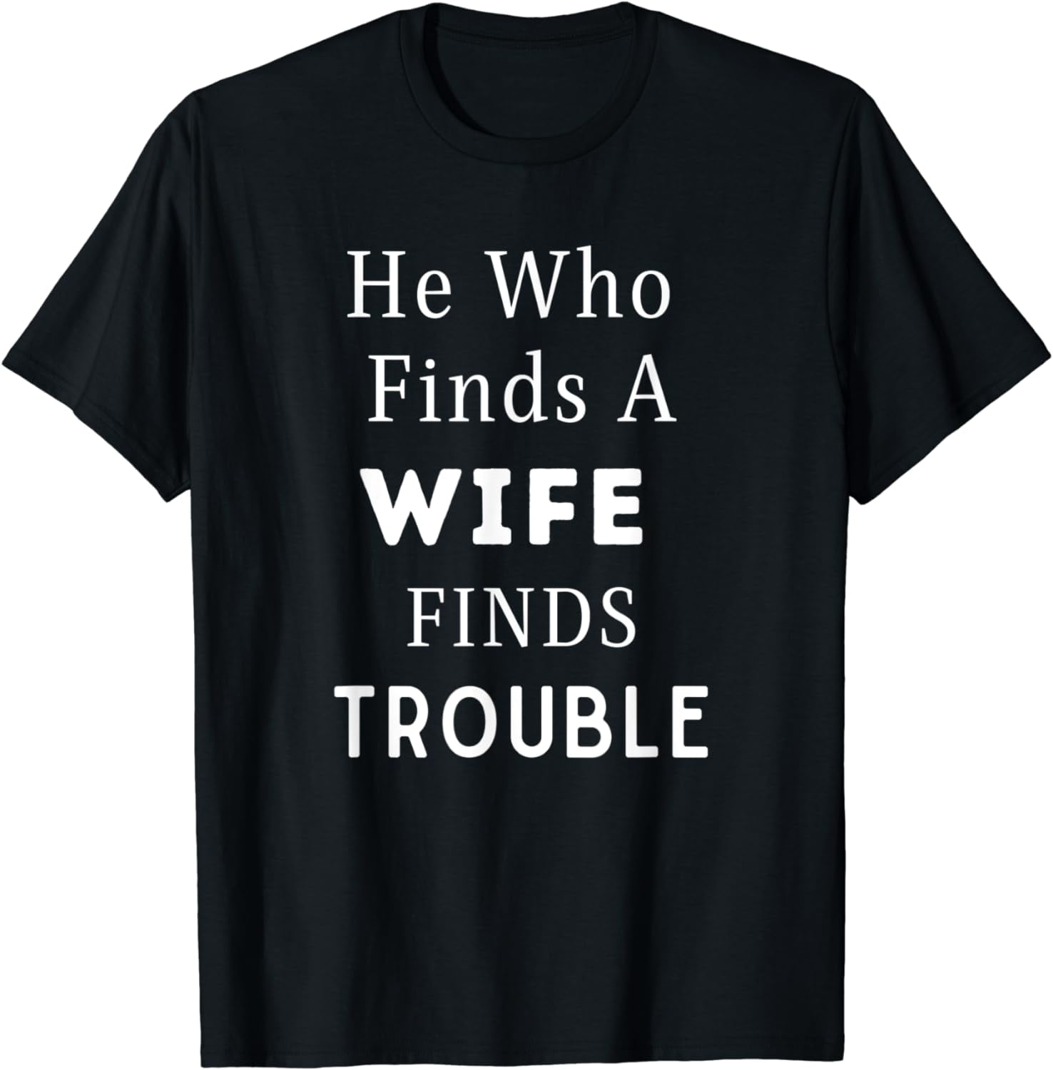 He Who Finds A Wife Finds Trouble T-Shirt - Walmart.com