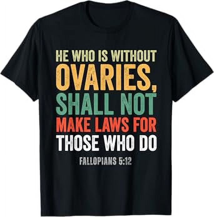 He Who Is Without Ovaries Shall Not Make Laws Fallopians TShirt