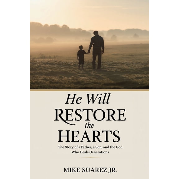He Will Restore The Hearts: The Story of a Father, a Son, and the God Who Heals Generations, (Paperback)