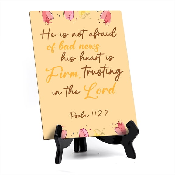 He is not afraid of bad news his heart is firm, trusting in the Lord Psalm 112:7 6 x 8" Table Sign With Acrylic Easel | Religious Bible Quotes Decor