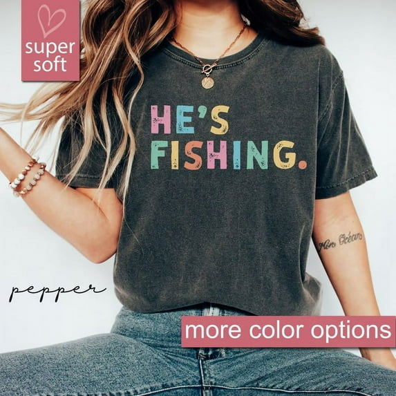 He's Fishing T-Shirt, Fishing Gifts For Wife, Fishing Wife Shirts, Bass Fishing Shirt, Fly Fishing Tee Gift For Fisherman Wife TH020638