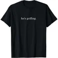 thumbnail image 1 of He's Golfing Golfing Season Golfing Mom New Unisex T-Shirt, up to size 5xl, 1 of 3