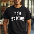thumbnail image 1 of He’s Golfing T-Shirt, 1 of 5