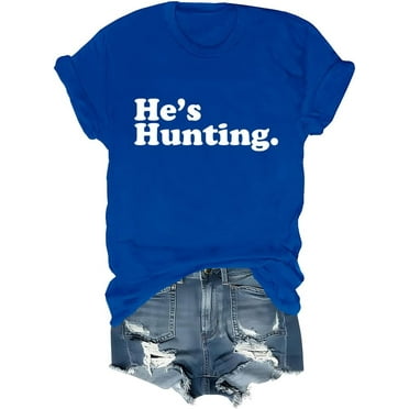 He's Hunting Shirt, He's Hunting Tshirt, Hunting Season T-Shirt, He's Hunting Unisex Funny Tee