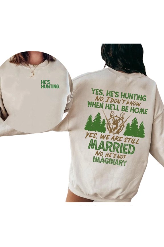 He’s Hunting Sweatshirt – Double Sided Funny Hunting Season Pullover, Duck & Deer Hunting Wife Sweater, Abandoned Hunting Wife Outfit, Hunter Girlfriend Gift