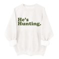 thumbnail image 1 of He's Hunting Sweatshirt, He's Hunting Shirt, Grab Your He’s Hunting The Sweatshirt, Hes Hunting Womens Sweatshirt, 1 of 4