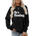 thumbnail image 1 of He's Hunting Sweatshirt Hes Hunting Sweatshirts Unisex, 1 of 7