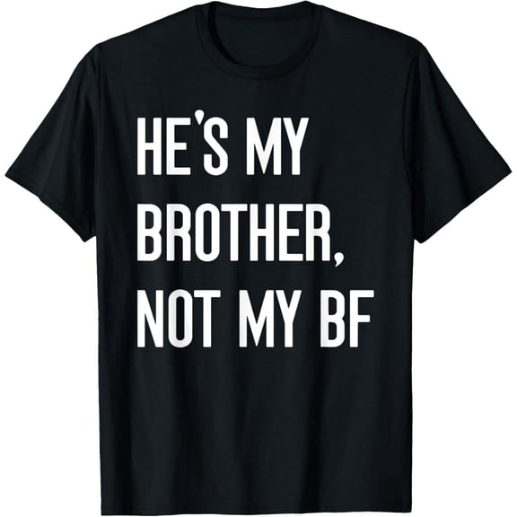 He's My Brother, Not My Boyfriend Funny T-Shirt
