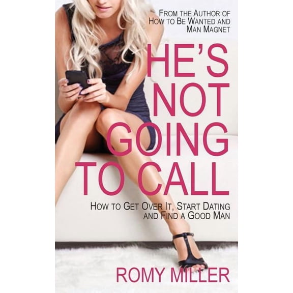 He's Not Going to Call: How to Get Over It, Start Dating and Find a Good Man, (Paperback)