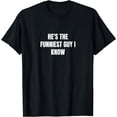 thumbnail image 1 of He's the funniest guy I know T-Shirt, 1 of 3