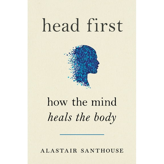 Head First: How the Mind Heals the Body (Hardcover)