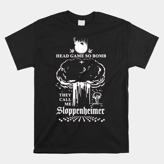 Head Game So Bomb They Call Me Sloppenheimer Shirt