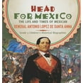 thumbnail image 1 of Head for Mexico: The Life and Times of Mexican General Antonio Lopez de Santa Anna Grade 5 Children's Historical Biograp, (Hardcover), 1 of 1