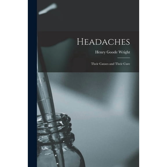 Headaches: Their Causes and Their Cure, (Paperback)