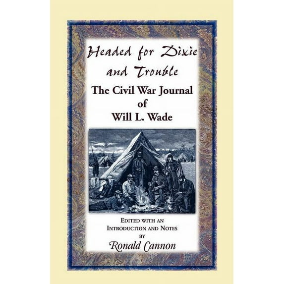 Headed for Dixie and Trouble: The Civil War Journal of Will L. Wade