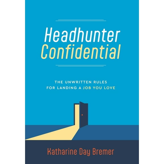Headhunter Confidential: The Unwritten Rules for Landing a Job You Love, (Hardcover)