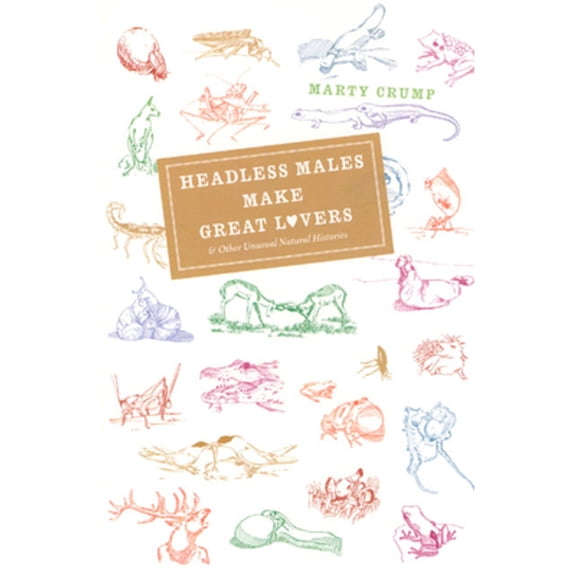 Pre-Owned Headless Males Make Great Lovers: And Other Unusual Natural Histories (Paperback) 0226122026 9780226122021