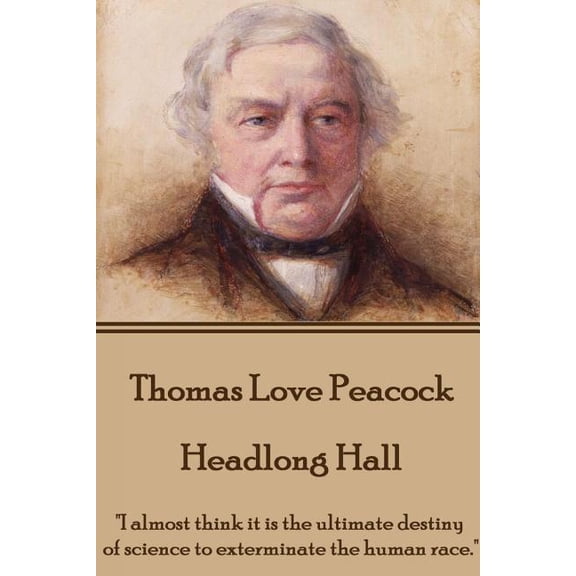 Headlong Hall : "I Almost Think It Is the Ultimate Destiny of Science to Exterminate the Human Race."