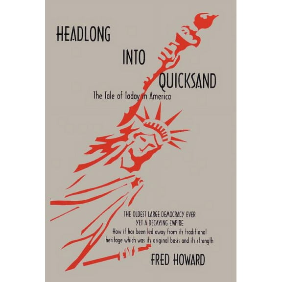 Headlong into Quicksand : The Tale of Today in America, the Oldest Large Democracy Ever, Yet a Decaying Empire