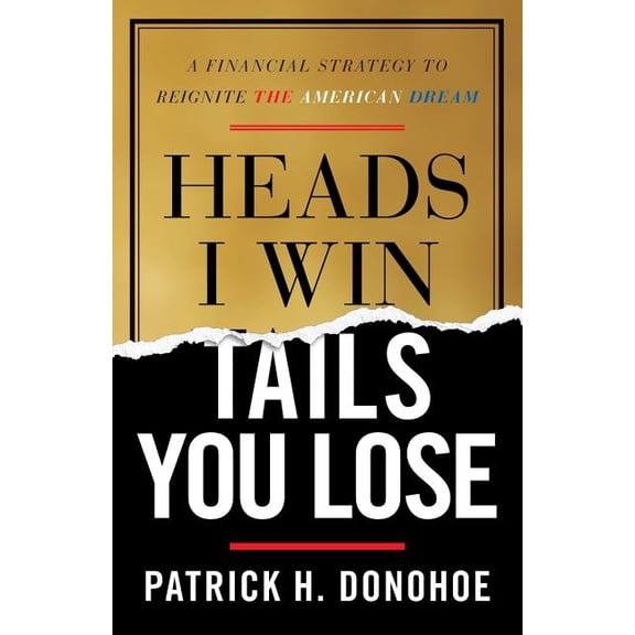 Heads I Win, Tails You Lose: A Financial Strategy to Reignite the American Dream, (Paperback)