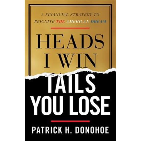 Pre-Owned Heads I Win, Tails You Lose: A Financial Strategy to Reignite the American Dream (Paperback) 1544510845 9781544510842