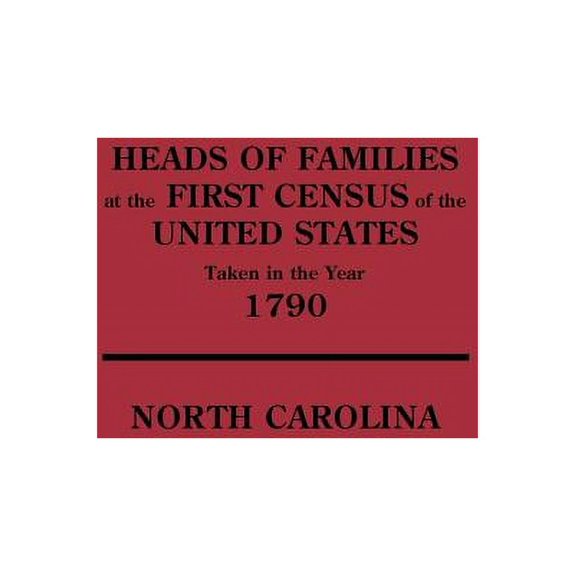 Heads of Families at the First Census of the United States Taken in the Year 1790: North Carolina, (Paperback)