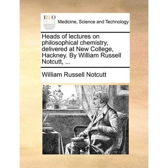 Heads of Lectures on Philosophical Chemistry, Delivered at New College, Hackney. by William Russell Notcutt, ... (Paperback)