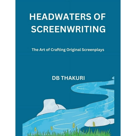 Headwaters of Screenwriting: The Art of Crafting Original Screenplays, (Paperback)