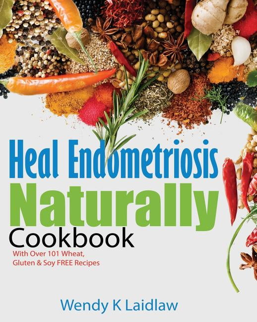 Heal Endometriosis Naturally Heal Endometriosis Naturally Cookbook