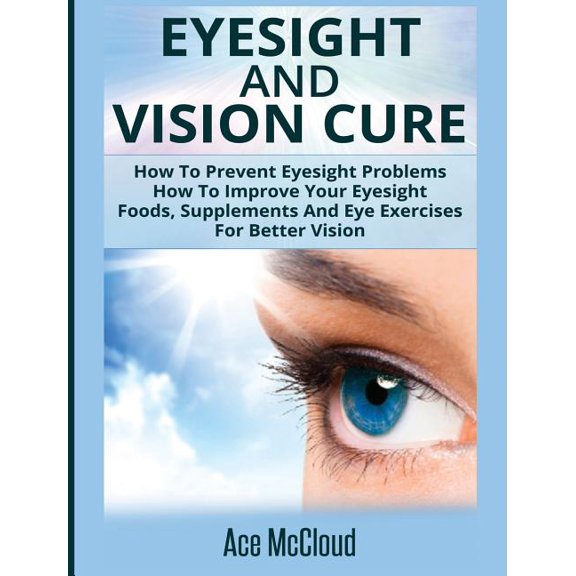 Heal Your Eyesight Naturally with Nutrit Eyesight And Vision Cure: How To Prevent Eyesight Problems: How To Improve Your Eyesight: Foods, Supplements And Eye Exe, (Hardcover)