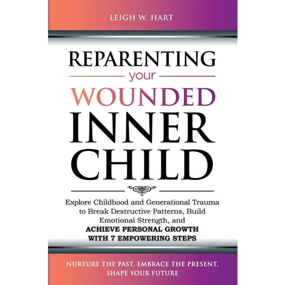 Heal, Grow, & Thrive Reparenting Your Wounded Inner Child: Explore Childhood and Generational Trauma to Break Destructive Patterns, Build Emo, (Paperback)