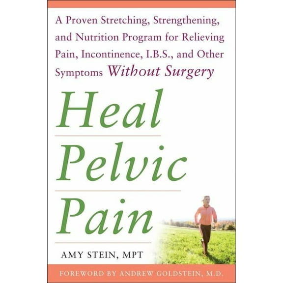 Heal Pelvic Pain: The Proven Stretching, Strengthening, and Nutrition Program for Relieving Pain, Incontinence,& I.B.S, , (Paperback)