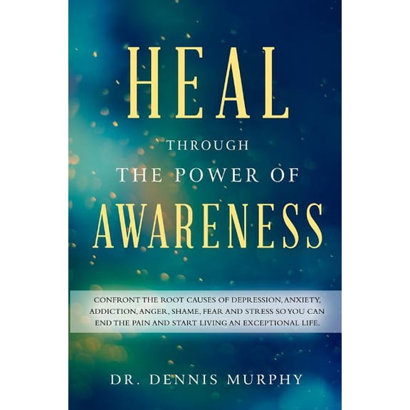 Heal: Heal Through the Power of Awareness: End the pain and start living an exceptional life (Paperback)