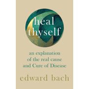 Heal Thyself An Explanation of the Real Cause and Cure of Disease, Hardcover