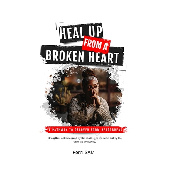 Heal Up from a Broken Heart: A Pathway to Recover from Heartbreak, (Paperback)