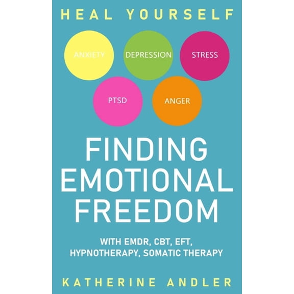Heal Your Anxiety, Depression, Stress, PTSD and Anger: Finding Emotional Freedom with EMDR, CBT, EFT (Paperback) by Katherine Andler