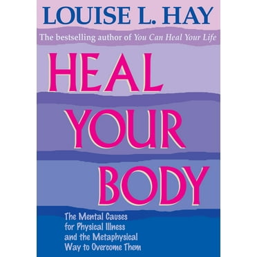 Heal Your Body : The Mental Causes for Physical Illness and the Metaphysical Way to Overcome Them (Paperback)
