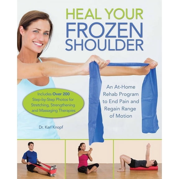 Heal Your Frozen Shoulder: An At-Home Rehab Program to End Pain and Regain Range of Motion, (Paperback)