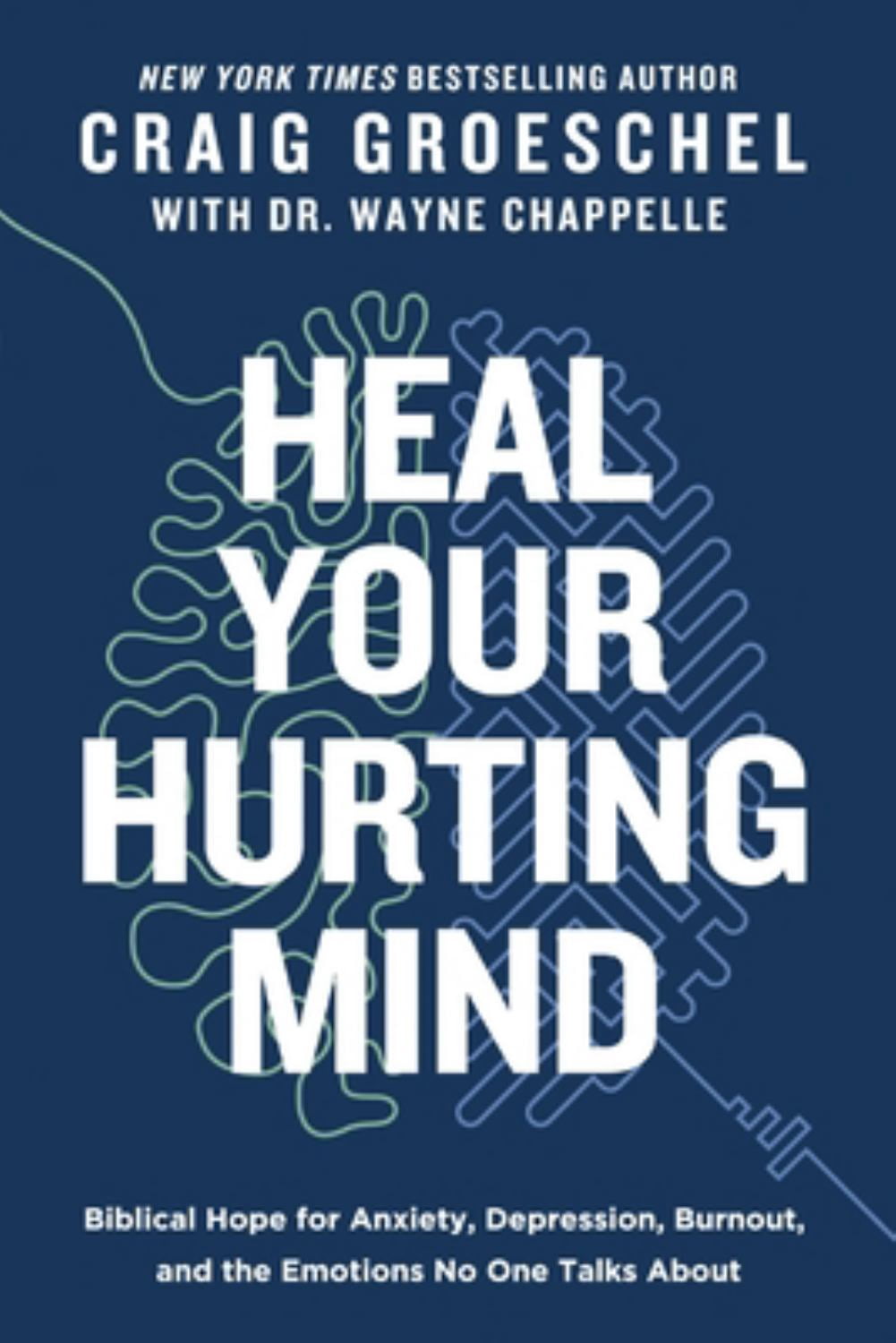 Heal Your Hurting Mind: Biblical Hope for Anxiety, Depression, Burnout, and the Emotions No One Talks About (Hardcover)