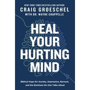 Heal Your Hurting Mind Biblical Hope for Anxiety, Depression, Burnout, and the Emotions No One Talks About Hardcover