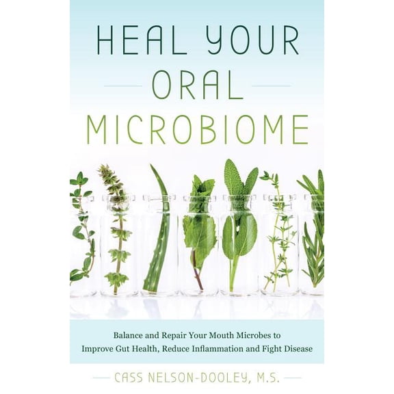Heal Your Oral Microbiome: Balance and Repair Your Mouth Microbes to Improve Gut Health, Reduce Inflammation and Fight D, (Paperback)