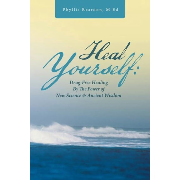 Heal Yourself: Drug-Free Healing by the Power of New Science & Ancient Wisdom (Paperback)