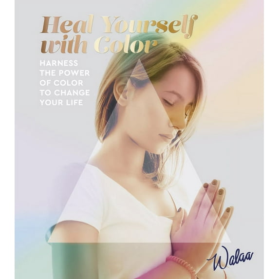 Heal Yourself with Color: Harness the Power of Color to Change Your Life, (Paperback)