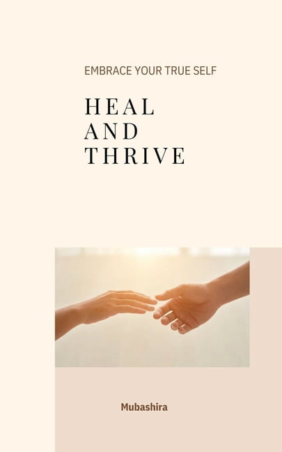 Heal and Thrive: Embrace your True Self, (Paperback)